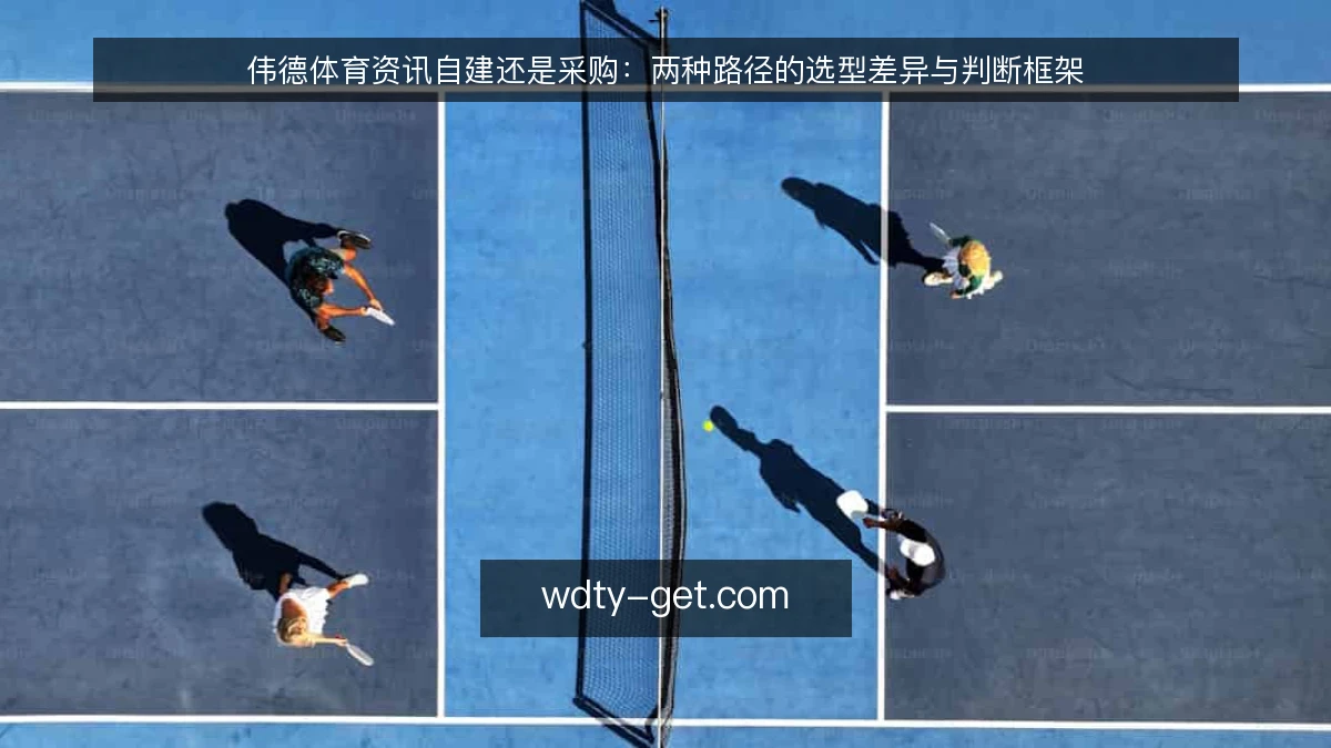 伟德体育资讯自建还是采购：两种路径的选型差异与判断框架