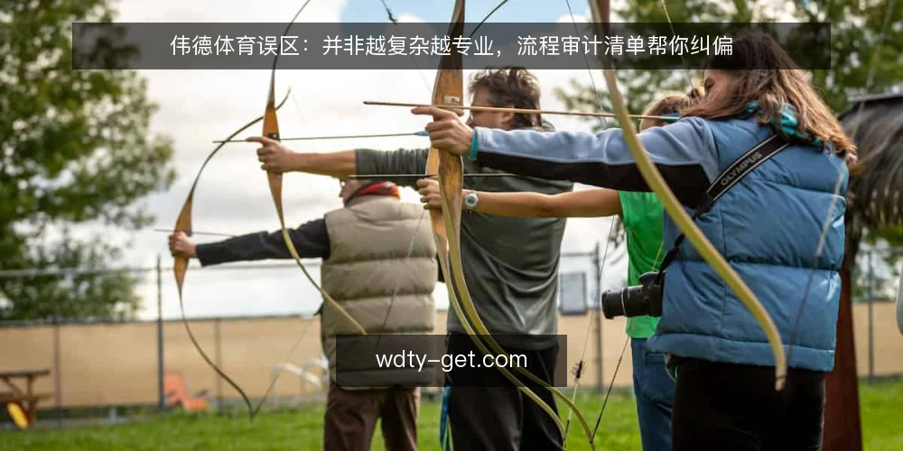 伟德体育误区：并非越复杂越专业，流程审计清单帮你纠偏 — 为什么现在需要审计伟德体育流程 配图